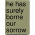 He Has Surely Borne Our Sorrow