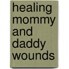 Healing Mommy and Daddy Wounds door Paul Ferrrini
