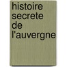 Histoire Secrete De L'Auvergne door Jean Peyrard