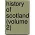 History Of Scotland (Volume 2)