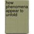 How Phenomena Appear to Unfold