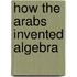 How the Arabs Invented Algebra