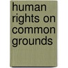 Human Rights On Common Grounds door Kirsten Hastrup