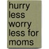 Hurry Less Worry Less For Moms
