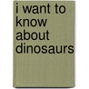 I Want To Know About Dinosaurs door Dougal Dixon
