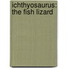 Ichthyosaurus: The Fish Lizard by Rob Shone