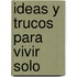 Ideas y Trucos Para Vivir Solo