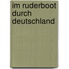 Im Ruderboot Durch Deutschland door Marie Von Bunsen