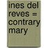 Ines del Reves = Contrary Mary