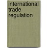 International Trade Regulation door Kevin C. Kennedy