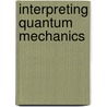 Interpreting Quantum Mechanics door Lars-Goran Johansson