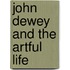 John Dewey And The Artful Life