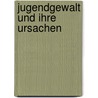 Jugendgewalt Und Ihre Ursachen by Jessica Gotz