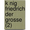 K Nig Friedrich Der Grosse (2) door Reinhold Koser