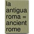La Antigua Roma = Ancient Rome