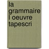 La Grammaire L Oeuvre Tapescri by John Barson