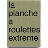 La Planche A Roulettes Extreme by John Crossingham