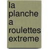 La Planche A Roulettes Extreme door John Crossingham