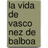 La Vida De Vasco Nez De Balboa