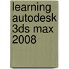 Learning Autodesk 3Ds Max 2008 door Autodesk Autodesk