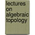 Lectures on Algebraic Topology