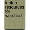 Lenten Resources for Worship L door Alexander H. Wales