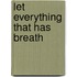 Let Everything That Has Breath