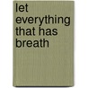 Let Everything That Has Breath by Richard Kingsmore