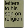 Letters To His Son On Religion door Roundell Palmer Selborne
