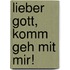 Lieber Gott, komm geh mit mir!