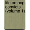 Life Among Convicts (Volume 1) door Charles Bernard Gibson