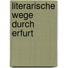 Literarische Wege Durch Erfurt door Manfred Paasch