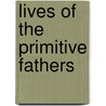 Lives Of The Primitive Fathers door Robert Blakey