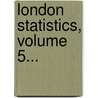 London Statistics, Volume 5... door London County Council