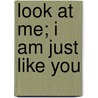 Look at Me; I Am Just Like You door Abigail Cole Hardin