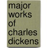 Major Works Of Charles Dickens door Charles Dickens