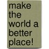 Make the World a Better Place!