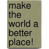 Make the World a Better Place! door Elizabeth Flikkema