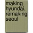 Making Hyundai, Remaking Seoul