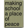 Making School A Place Of Peace door Theresa M. Bey