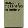 Mapping Citizenship In India C by Anupama Roy