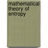 Mathematical Theory Of Entropy by Nathaniel F.G. Martin