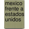 Mexico Frente A Estados Unidos by Lorenzo Meyer