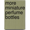 More Miniature Perfume Bottles door Glinda Bowman