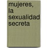 Mujeres, La Sexualidad Secreta door Patricia Politzer