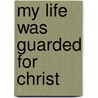 My Life Was Guarded For Christ by Lucila Matos