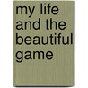 My Life and the Beautiful Game by Robert L. Fish