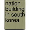 Nation Building In South Korea by Gregg Brazinsky