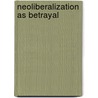 Neoliberalization  As Betrayal by Shubhra Sharma