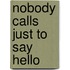 Nobody Calls Just To Say Hello